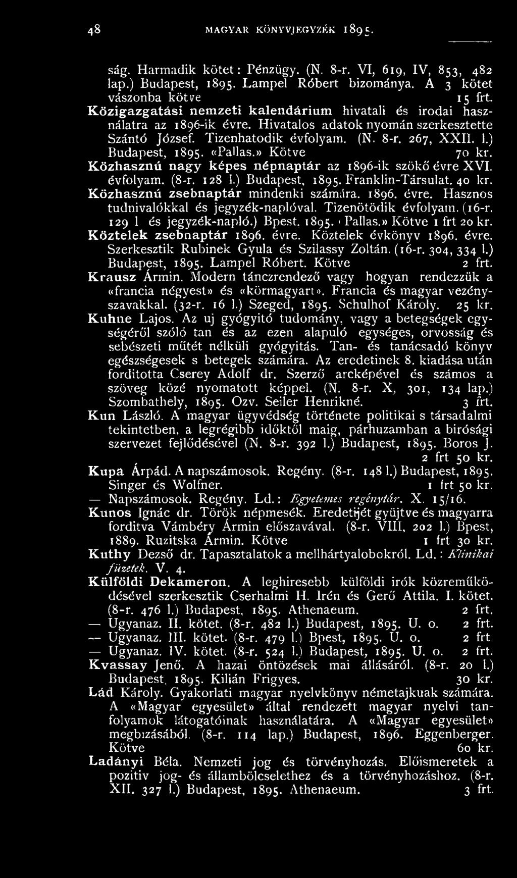 (16-r. 304, 334 1.) Budapest, 1895. Lampel Róbert. Kötve 2 frt. Krausz Ármin. Modern tánczrendező vagy hogyan rendezzük a «francia négyest# és ('körmagyart >. Francia és magyar vezényszavakkal. (32-r.