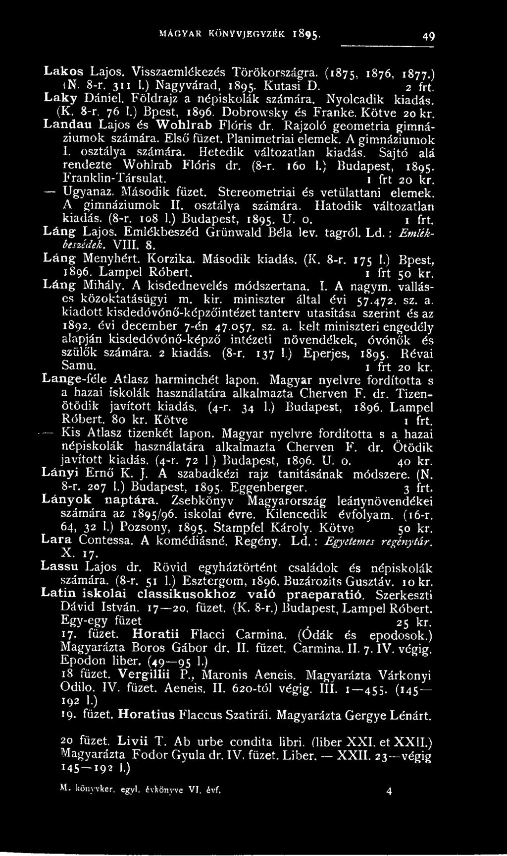 tagról. Ld. : Emlékbeszédek. VIII. 8. Láng Menyhért. Korzika. Második kiadás. (K. 8-r. 175 1.) Bpest, 1896. Lampel Róbert. 1 frt 50 kr. Láng Mihály. A kisdednevelés módszertana. I. A nagym.