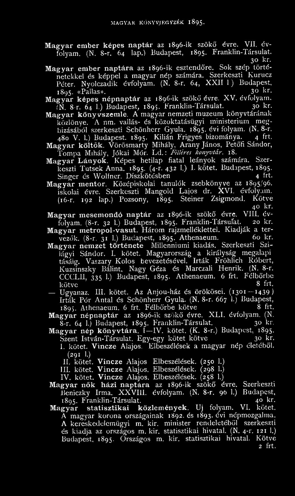M agyar képes népnaptár az 1896-ik szökő évre. XV. évfolyam. ÍN. 8-r. 64 1.) Budapest, 1895. Franklin-Társulat. 30 kr. M agyar könyvszemle. A magyar nemzeti muzeum könyvtárának közlönye. A nm.