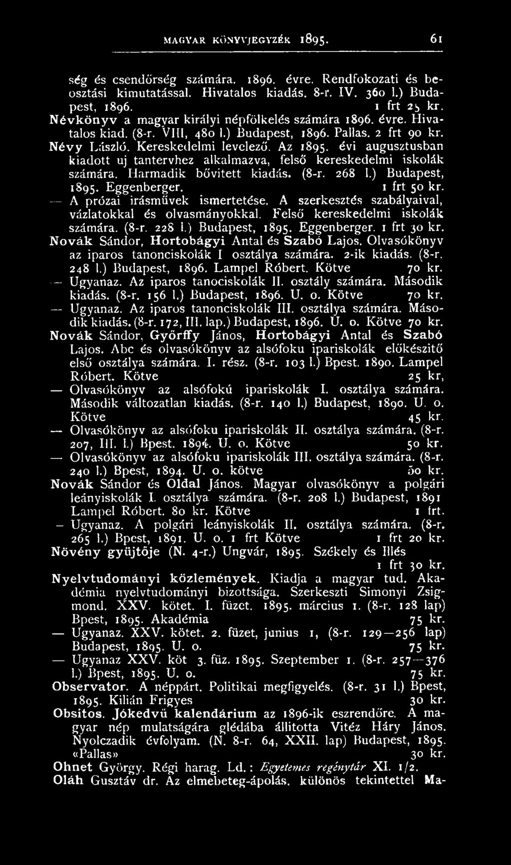 Olvasókönyv az iparos tanonciskolák I osztálya számára. 2-ik kiadás. (8-r. 248 1.) Budapest, 1896. Lampel Róbert. Kötve 70 kr. Ugyanaz. Az iparos tanociskolák II. osztály számára. Második kiadás.