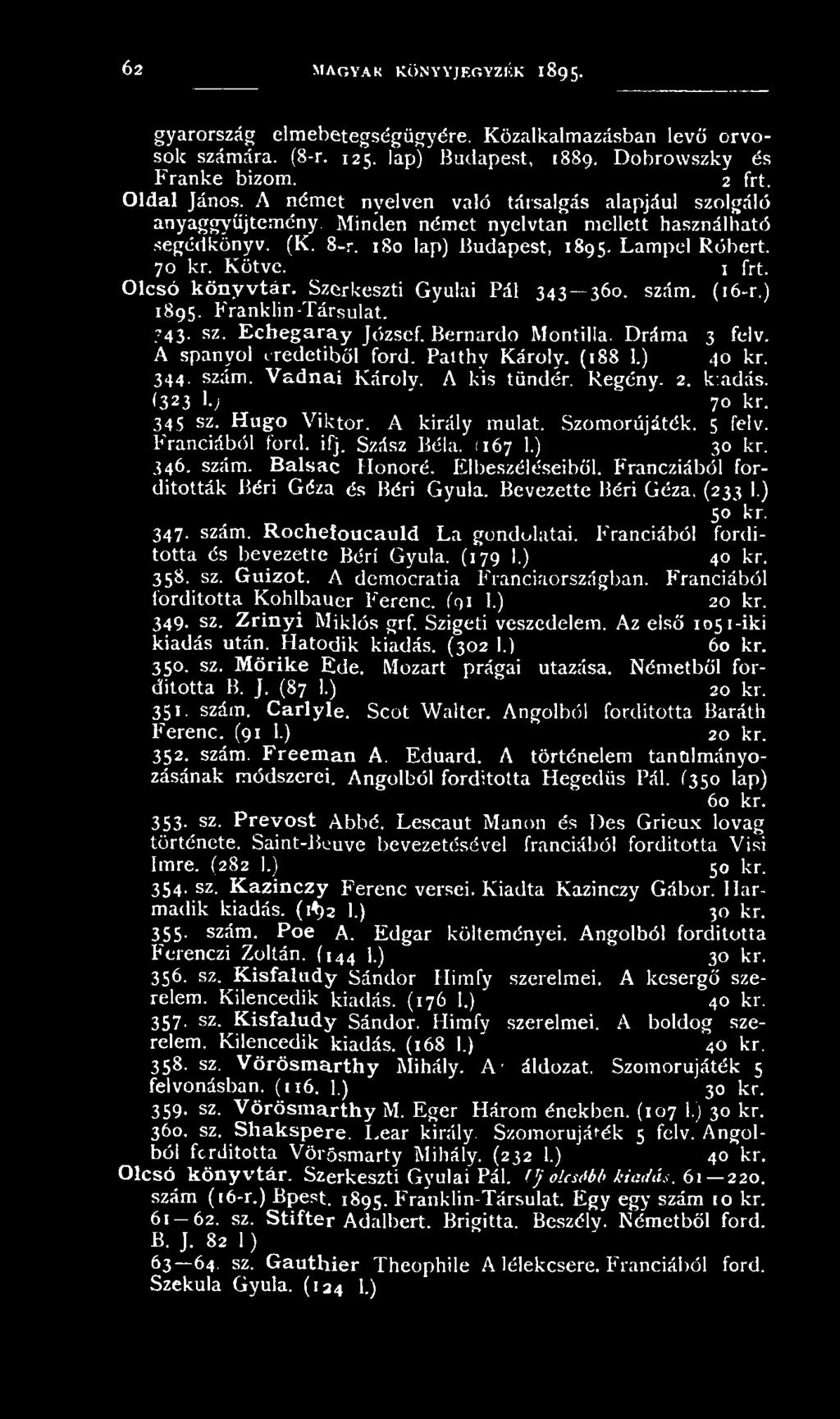 Szerkeszti Gyulai Pál 343 360. szám. (16-r.) 1895. Franklin-Társulat. ^43. sz. Echegaray József. Bernardo Montilla. Dráma 3 felv. A spanyol eredetiből ford. Patthy Károly. (188 1.) 40 kr. 344. szám. Vadnai Károly.
