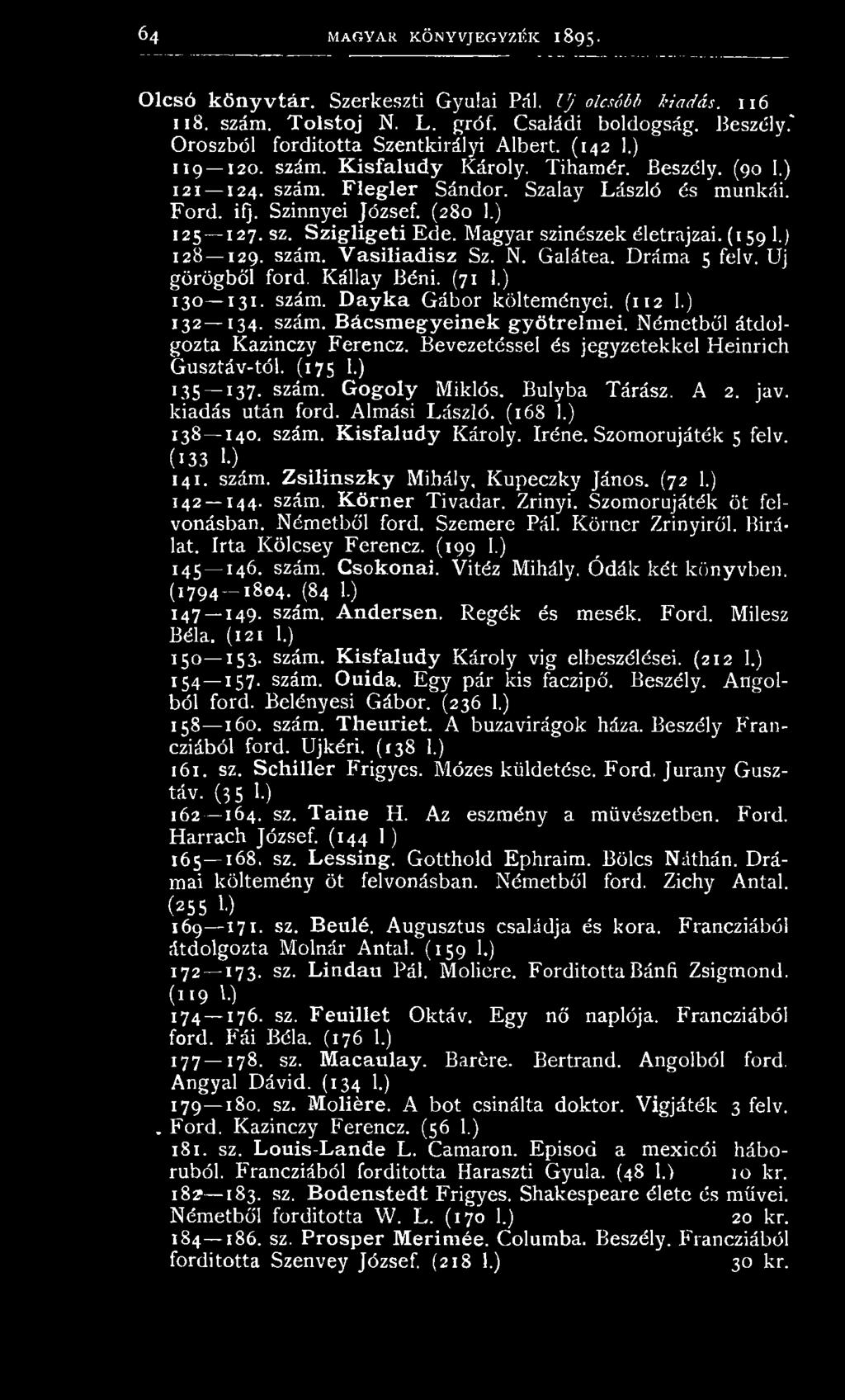 (280 1.) 125 127. sz. Szigligeti Ede. Magyar színészek életrajzai. (1591.) 128 129. szám. Vasiliadisz Sz. N. Galátea. Dráma 5 felv. Uj görögből ford. Kállay Béni. (71 1.) 130 131. szám. D ayka Gábor költeményei.