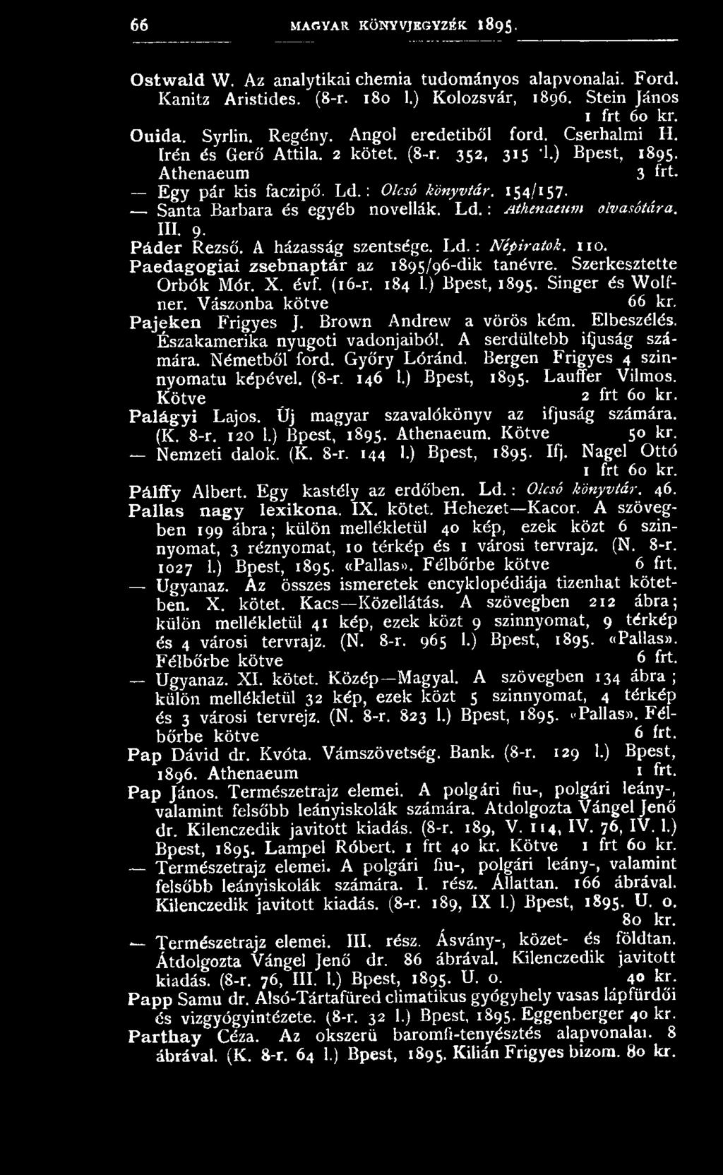 Santa Barbara és egyéb novellák. Ld. : Athenaeum olvasótára. III. 9. Páder Rezső. A házasság szentsége. Ld. : Népiratok. 110. Paedagogiai zsebnaptár az 1895/96-dik tanévre. Szerkesztette Orbók Mór. X.