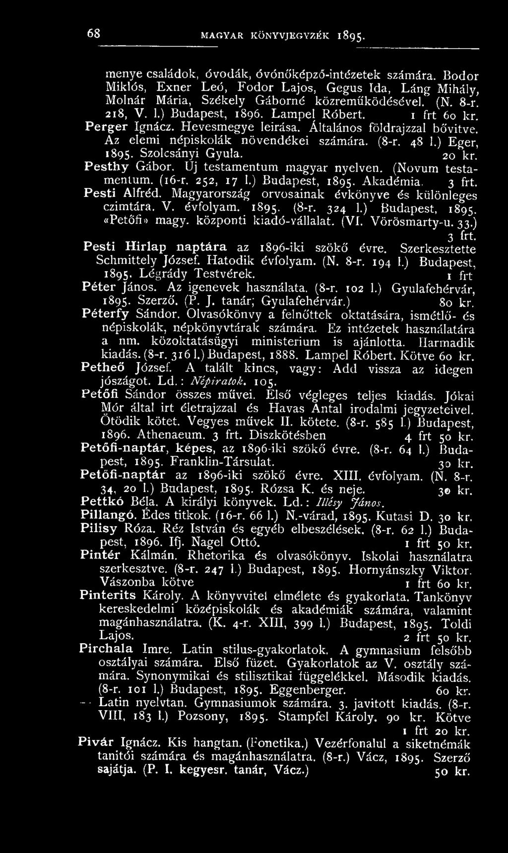 Hevesmegye leírása. Általános földrajzzal bővítve. Az elemi népiskolák növendékei számára. (8-r. 48 1.) Eger, 1895. Szolcsányi Gyula. 20 kr. Pesthy Gábor. Uj testamentum magyar nyelven.