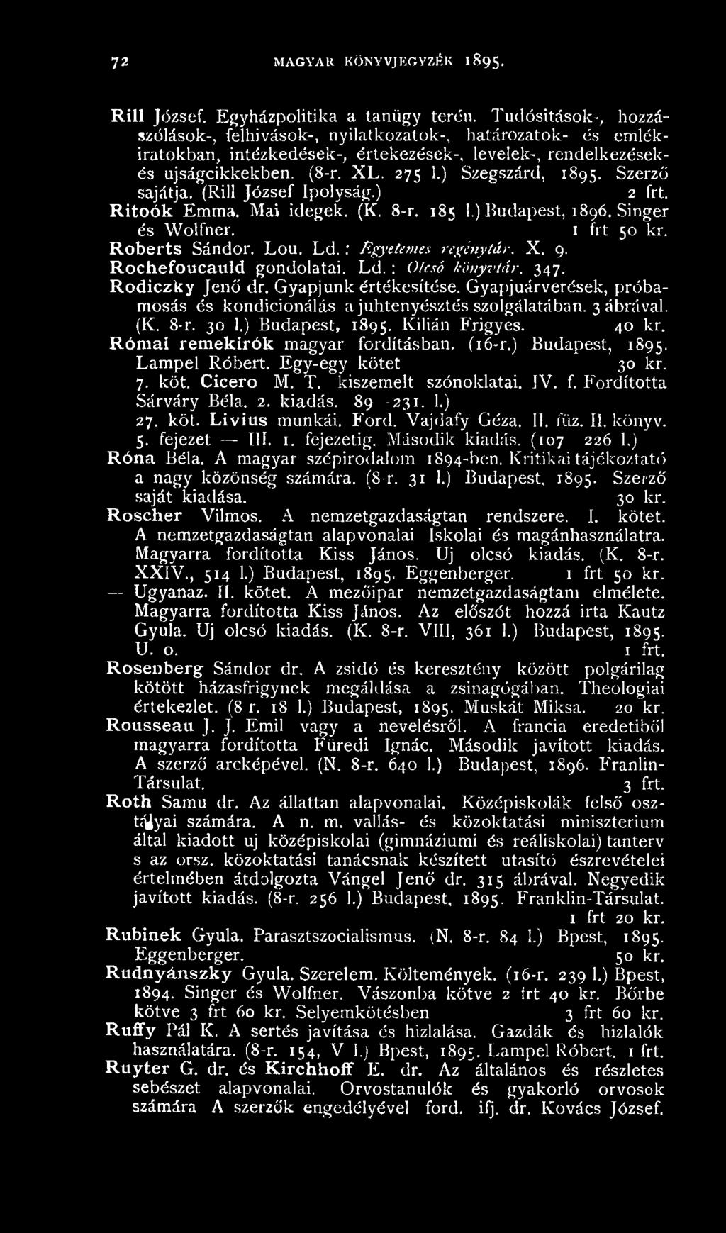 Szerző sajátja. (Rill József Ipolyság.) 2 frt. R itoók Emma. Mai idegek. (K. 8-r. 185 1.) Budapest, 1896. Singer és Wolfner. 1 frt 50 kr. Roberts Sándor. Lou. Ld. : Egyetemes regénytár. X. 9.