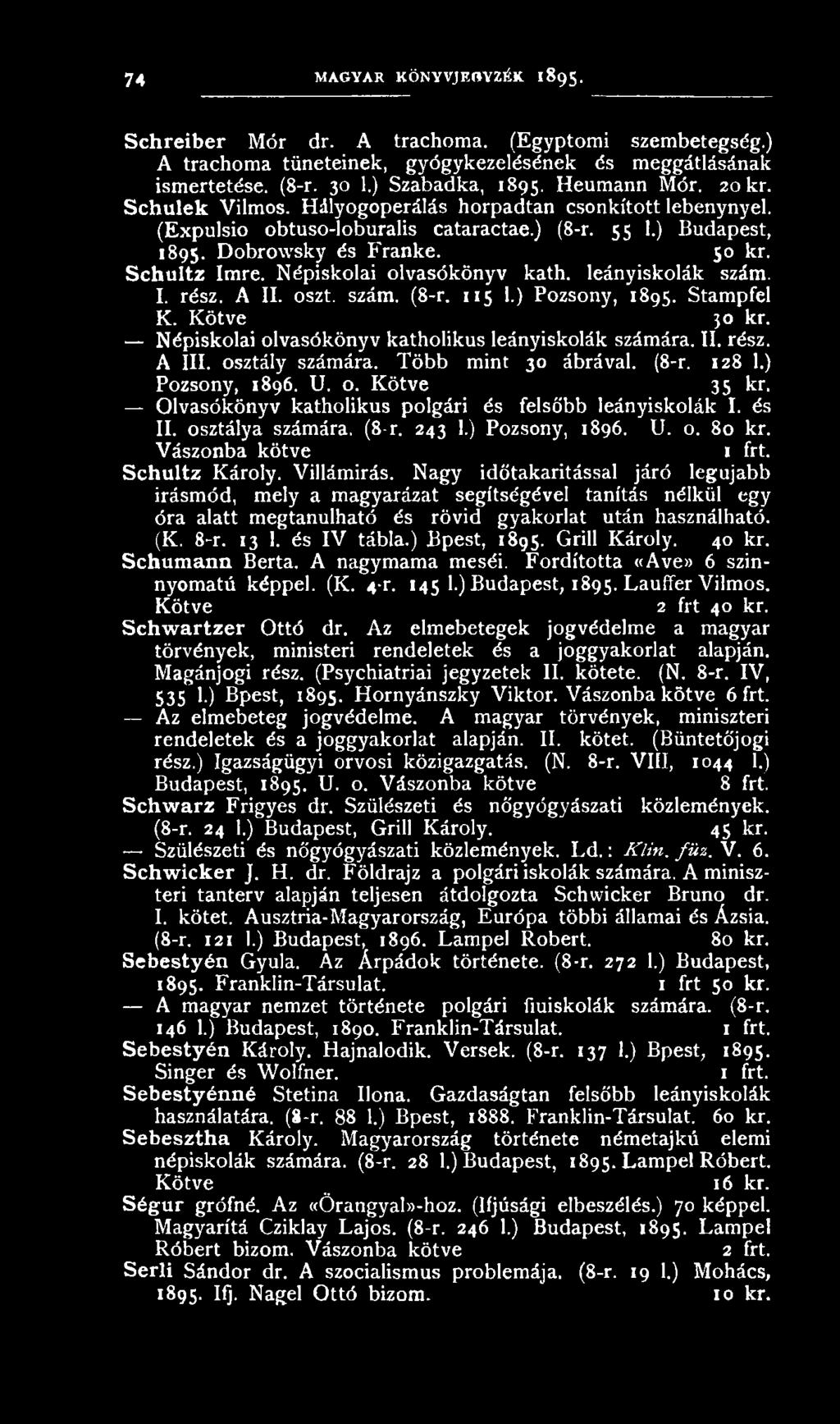 Népiskolai olvasókönyv kath. leányiskolák szám. I. rész. A II. oszt. szám. (8-r. 115 1.) Pozsony, 1895. Stampfel K. Kötve 30 kr. Népiskolai olvasókönyv katholikus leányiskolák számára. II. rész. A III.