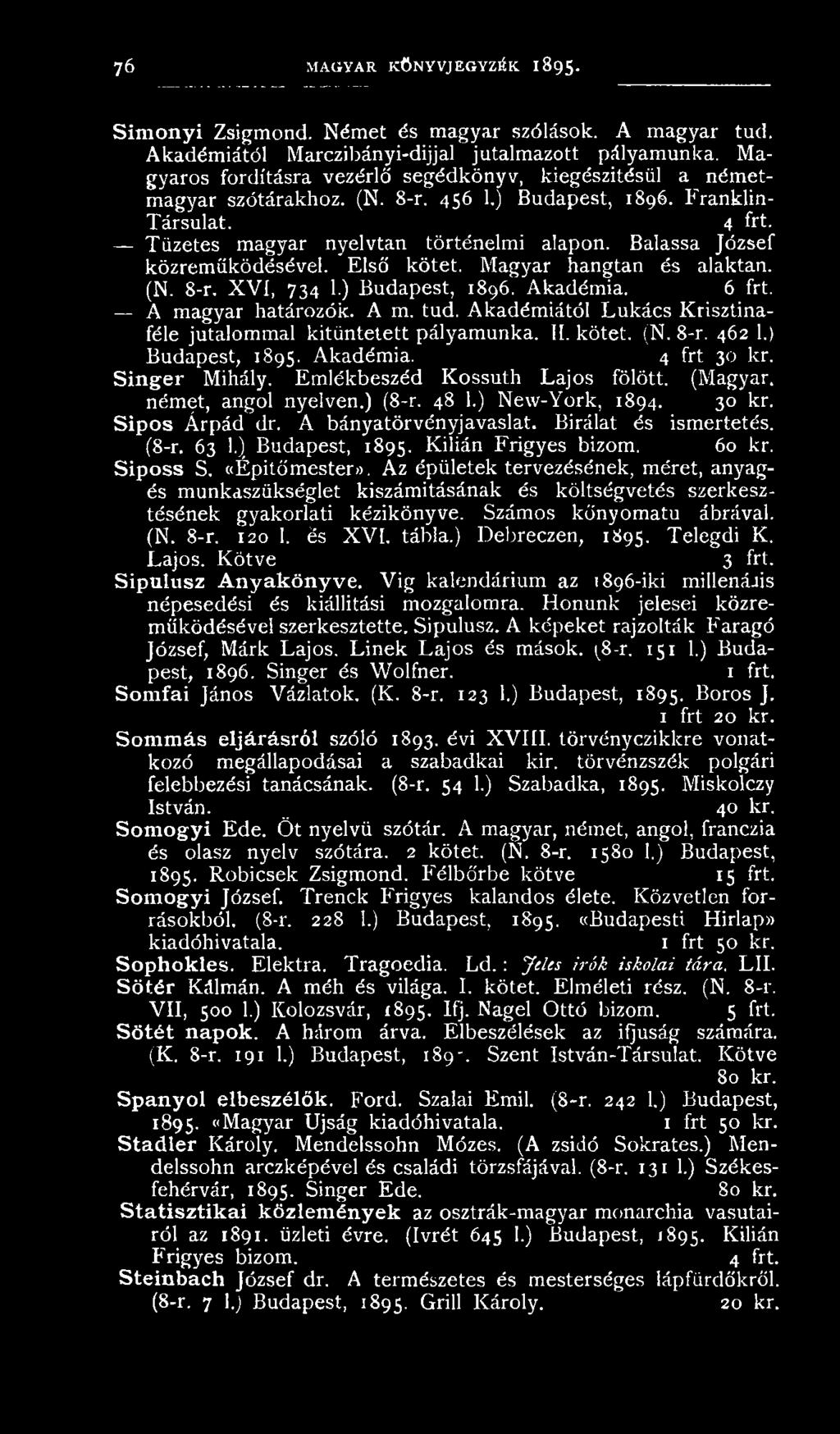 (Magyar, német, angol nyelven.) (8-r. 48 1.) New-York, 1894. 30 kr. Sipos Árpád dr. A bányatörvényjavaslat. Bírálat és ismertetés. (8-r. 63 1,) Budapest, 1895. Kilián Frigyes bizom. 60 kr. Siposs S.