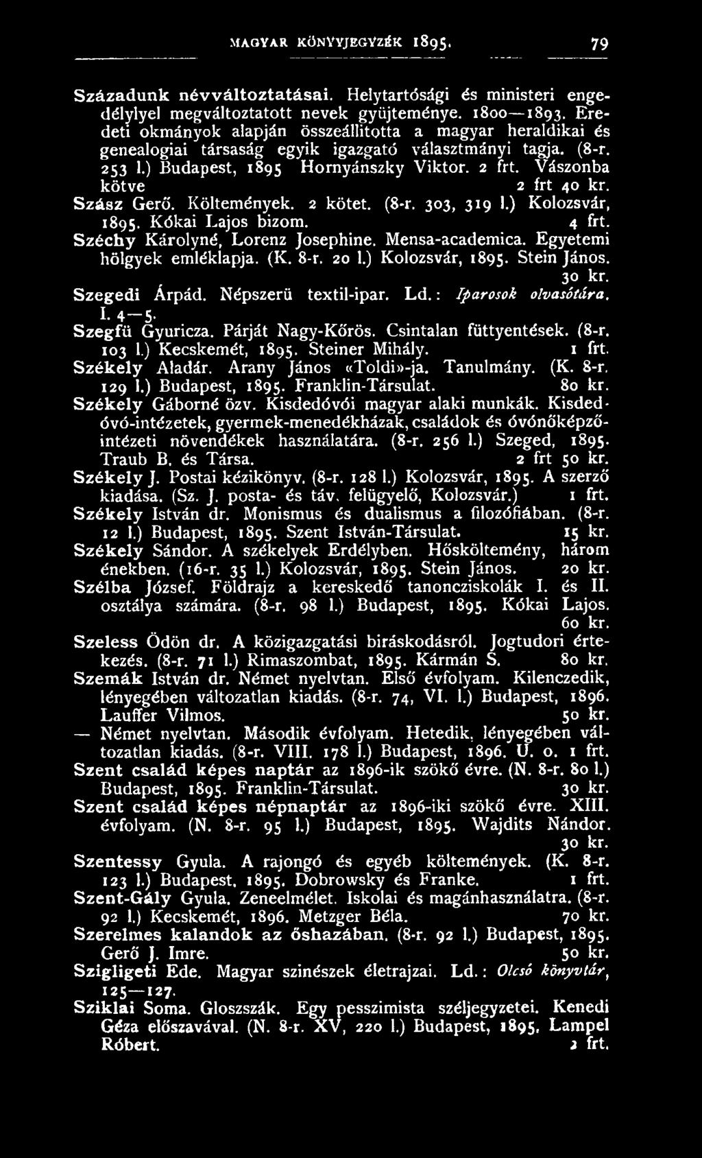 Csintalan füttyentések. (8-r. 103 1.) Kecskemét, 1895. Steiner Mihály. Székely Aladár. Arany János «Toldi»-ja. Tanulmány. (K. 8-r. 129 1.) Budapest, 1895. Franklin-Társulat. 80 kr.