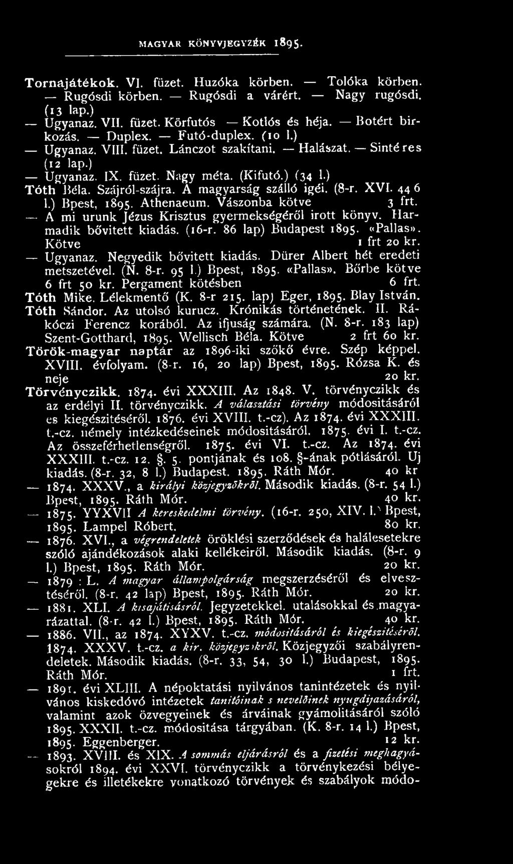 Tóth Mike. Lélekmentő (K. 8-r 215. lap) Eger, 1895. Blay István. Tóth Sándor. Az utolsó kurucz. Krónikás történetének. II. Rákóczi Ferencz korából. Az ifjúság számára. (N. 8-r. 183 lap) Szent-Gotthard, 1895.