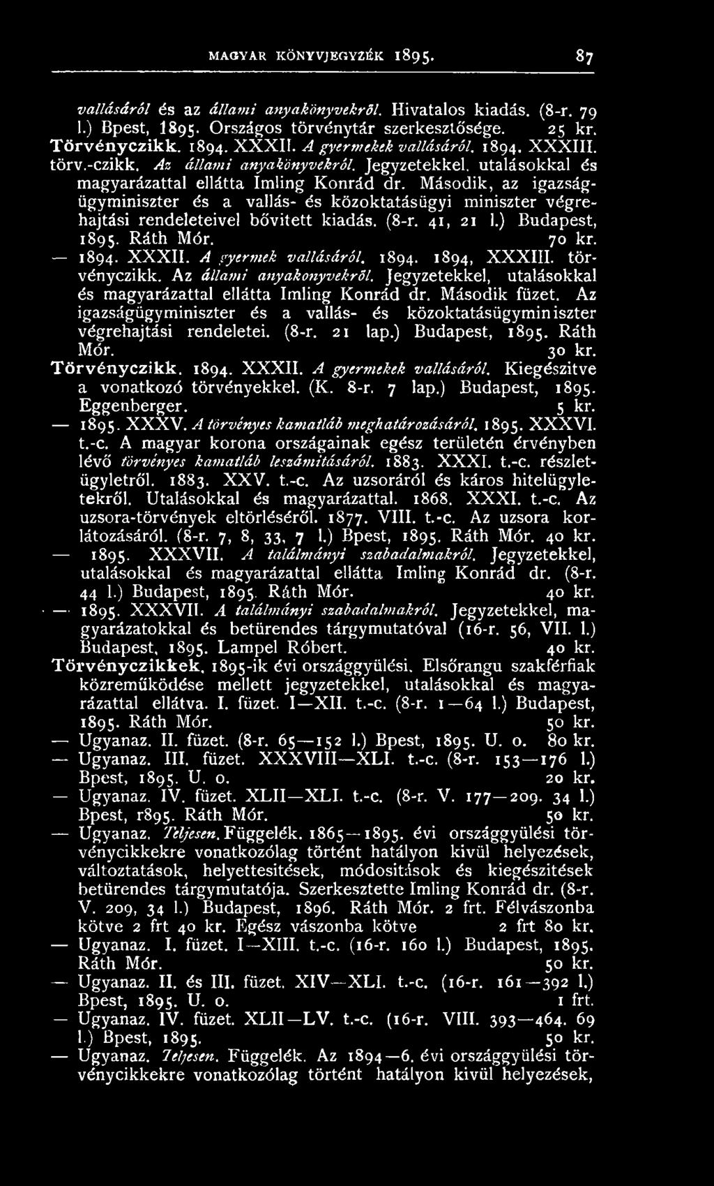 Az igazságügy miniszter és a vallás- és közoktatásügy miniszter végrehajtási rendeletei. (8-r. 21 lap.) Budapest, 1895. Ráth Mór. 30 kr. Törvényczikk. 1894. XXXII. A gyermekek vallásáról.