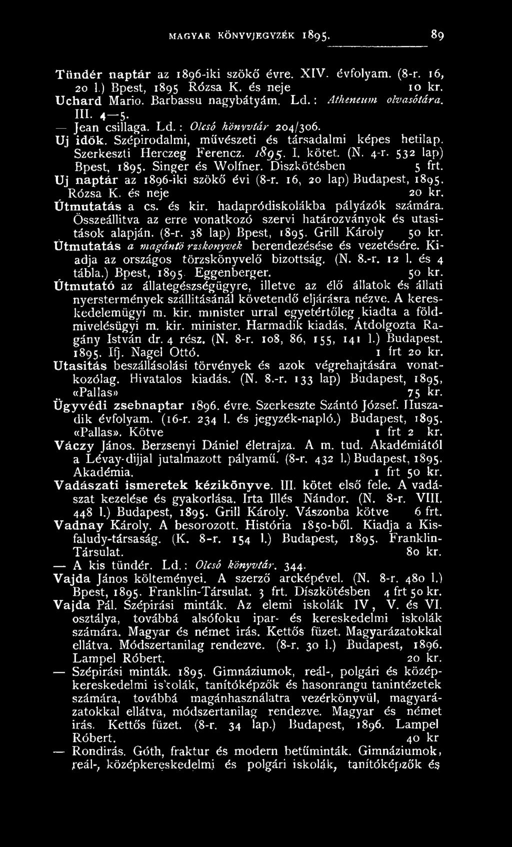 Útmutatás a magántö rzskonyvek berendezésése és vezetésére. Kiadja az országos törzskönyvelő bizottság. (N. 8.-r. 12 1. és 4 tábla.) Bpest, 1895. Eggenberger. 50 kr.