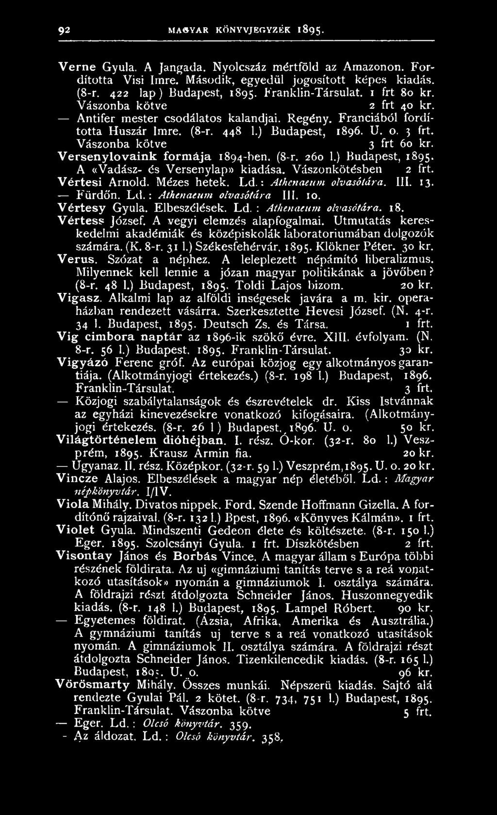 Vászonba kötve 3 frt 60 kr. V ersenylovaink form ája 1894-ben. (8-r. 260 1.) Budapest, 1895. A «Vadász- és Versenylap)) kiadása. Vászonkötésben 2 frt. Vértesi Amold. Mézes hetek. L d.