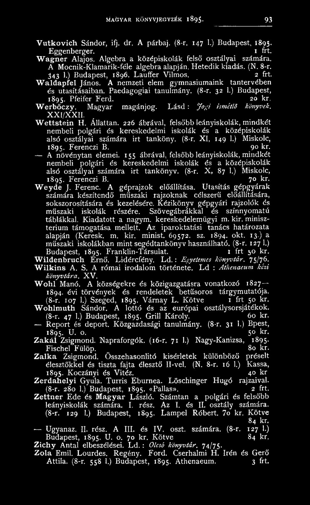 A növénytan elemei. 155 ábrával, felsőbb leányiskolák, mindkét nembeli polgári és kereskedelmi iskolák és a középiskolák alsó osztályai számára irt tankönyv. (8-r. X, 87 1.) Miskolc, 1895. Ferenczi B.