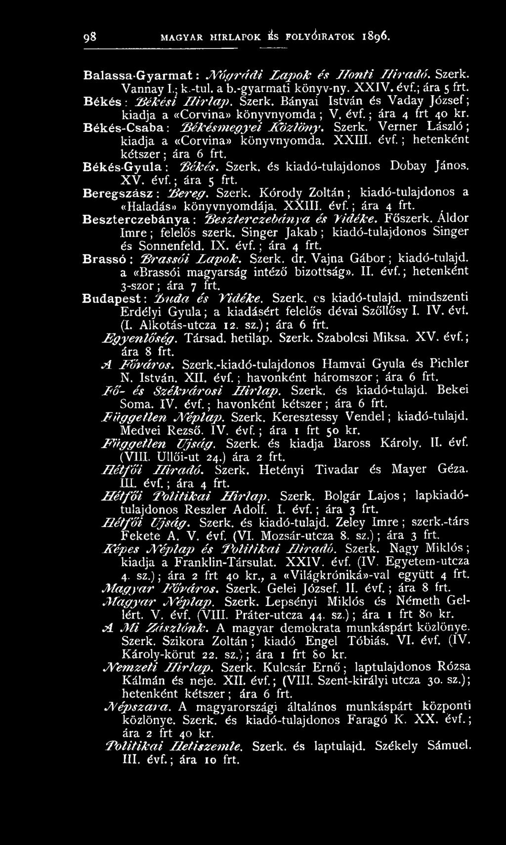 XXIII. évf. ; hetenként kétszer; ára 6 frt. Békés-Gyula : "Békés. Szerk. és kiadó-tulajdonos Dobay János. XV. évf.; ára 5 frt. B eregszász: áiereg. Szerk. Kórody Zoltán; kiadó-tulajdonos a «HaIadáso könyvnyomdája.