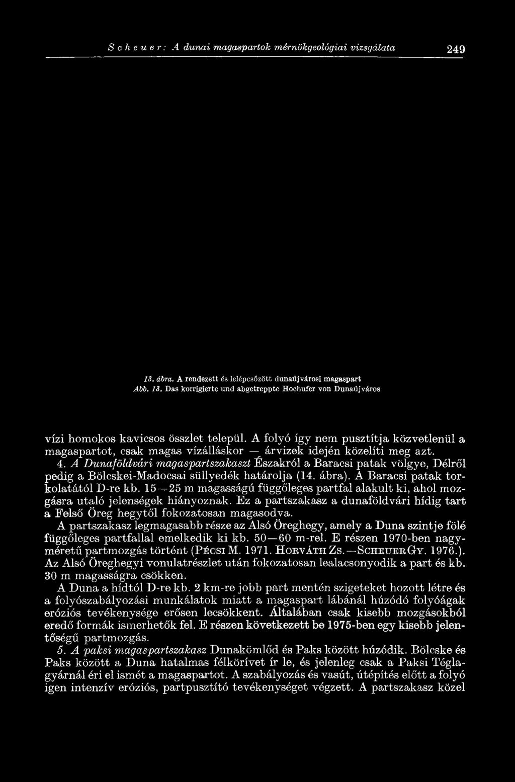 A Dunaföldvári magaspartszakaszt Északról a Baracsi patak völgye, Délről pedig a Bölcskei-Madocsai süllyedek határolja (14. ábra). A Baracsi patak torkolatától D-re kb.