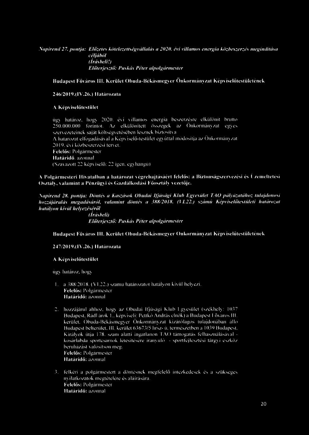 Az elkülönített összegek az Önkormányzat egyes szervezeteinek saját költségvetésében lesznek biztosítva A határozat elfogadásával a Képv iselő-lestillet egy úttal módosítja az Önkormányzat 2019.