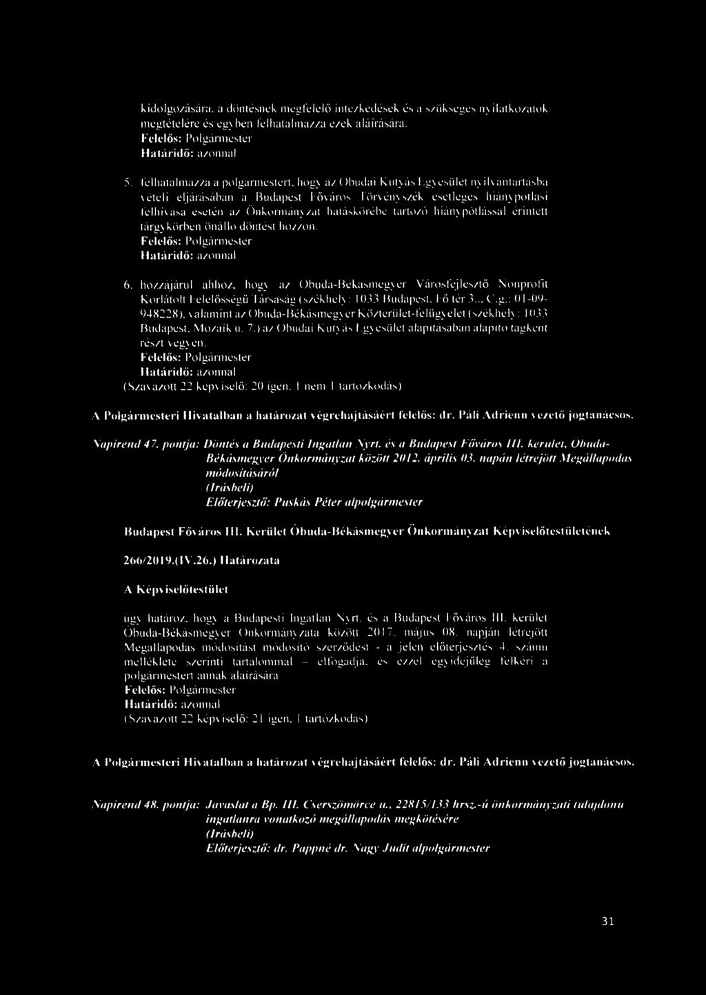 tárgy körben önálló döntést hozzon. 6. hozzájárul althoz, hogy az Óbuda-Békásmegyer Városfejlesztő Nonprofit Korlátolt felelősségű'i ársaság (székhely : 1033 Budapest, fő tér 3... C.g.: 01-09- 948228).