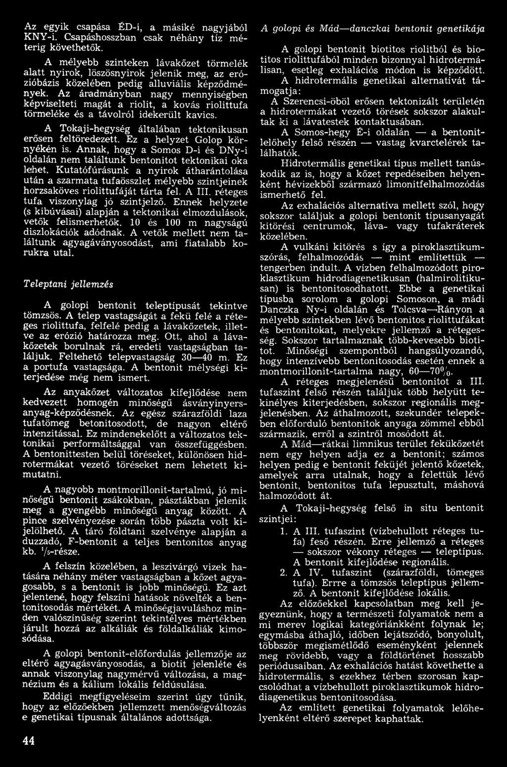 Kutatófúrásunk a nyirok átharántolása után a szarmata tufaösszlet mélyebb szintjeinek horzsaköves riolittufáját tárta fel. А III. réteges tufa viszonylag jó szintjelző.