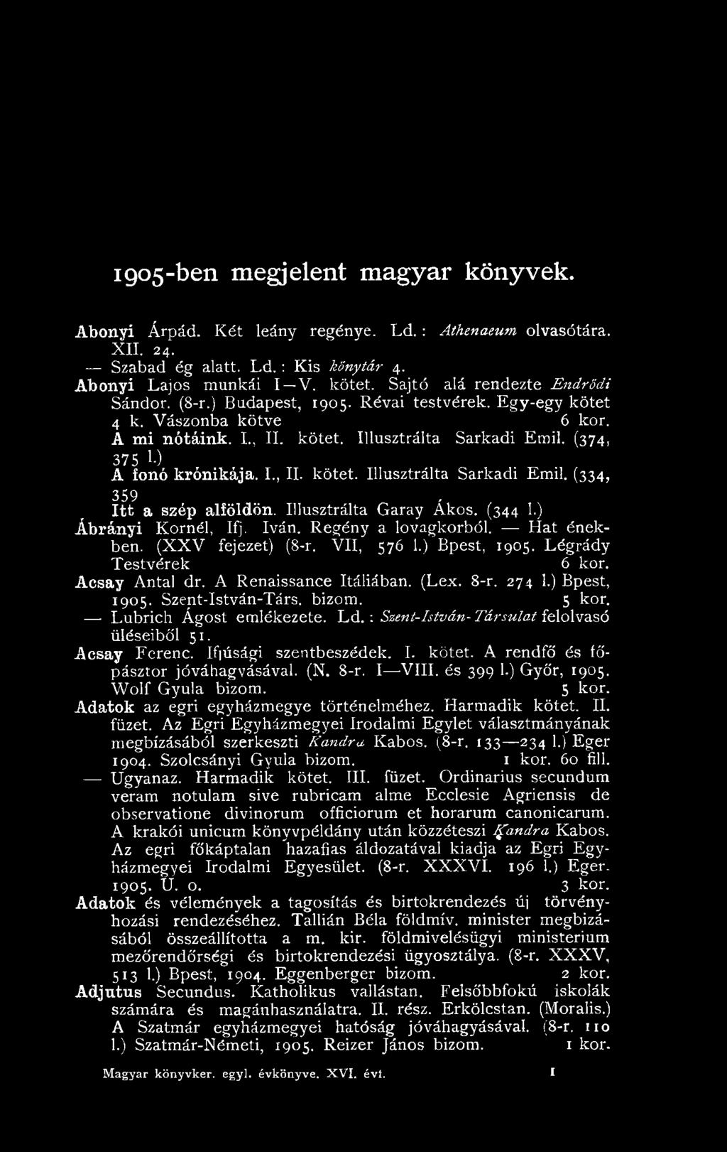 (374, 375 ' ) A fonó krónikája. I., II. kötet. Illusztrálta Sarkadi Emil. (334, 359 - Itt a szép alíöldön. Illusztrálta Garay Ákos. (344 1.) Ábrányi Kornél, Ifj. Iván. Regény a lovagkorból.