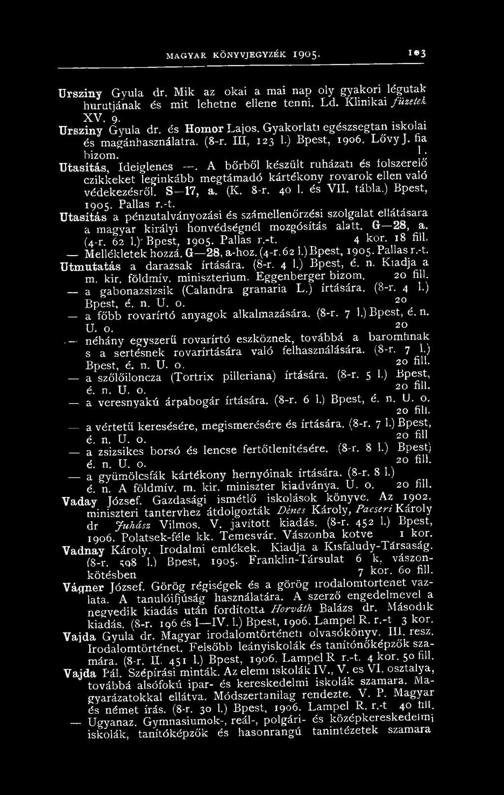 A bőrből készült ruházati és íolszerelo czikkeket leginkább megtámadó kártékony rovarok ellen való védekezésről. S 17, a. (K. 8-r. 40 1. és V II. tábla.) Bpest, 1905. Pallas r.-t.