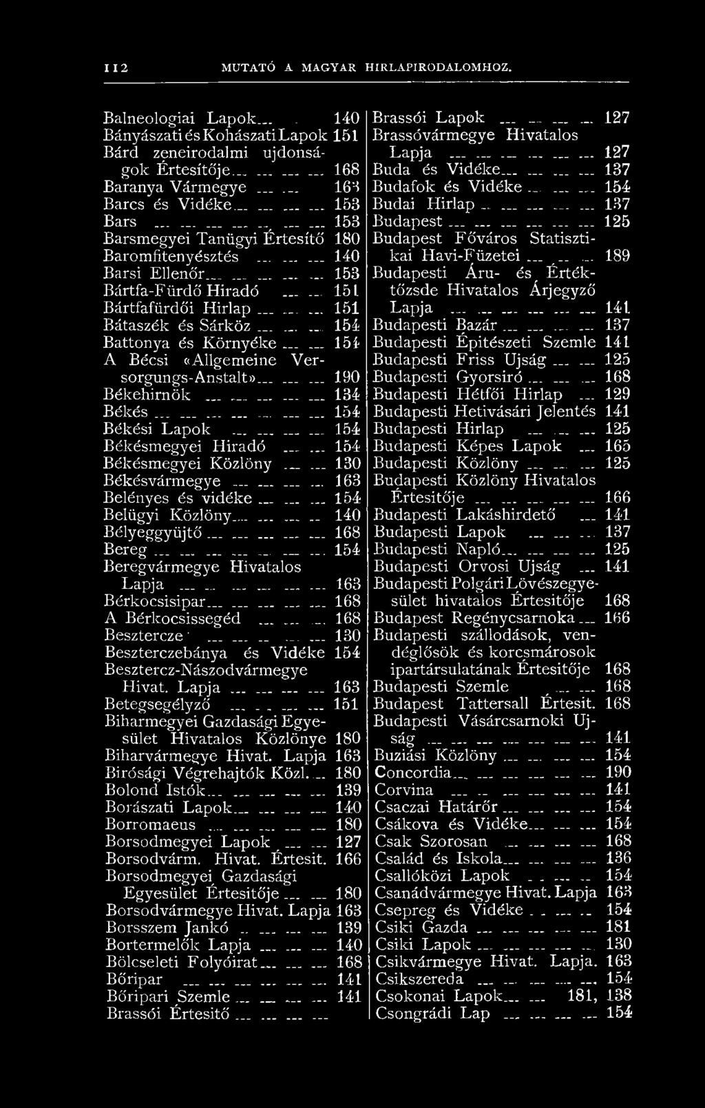 ........ 151 Bátaszék és Sárköz......... 154 Battonya és Környéke... _ 15i A Bécsi ciallgemeine Versorgungs-Anstalt»...... 190 Békehirnök............... 134 Békés..................... 154 Békési Lapok.