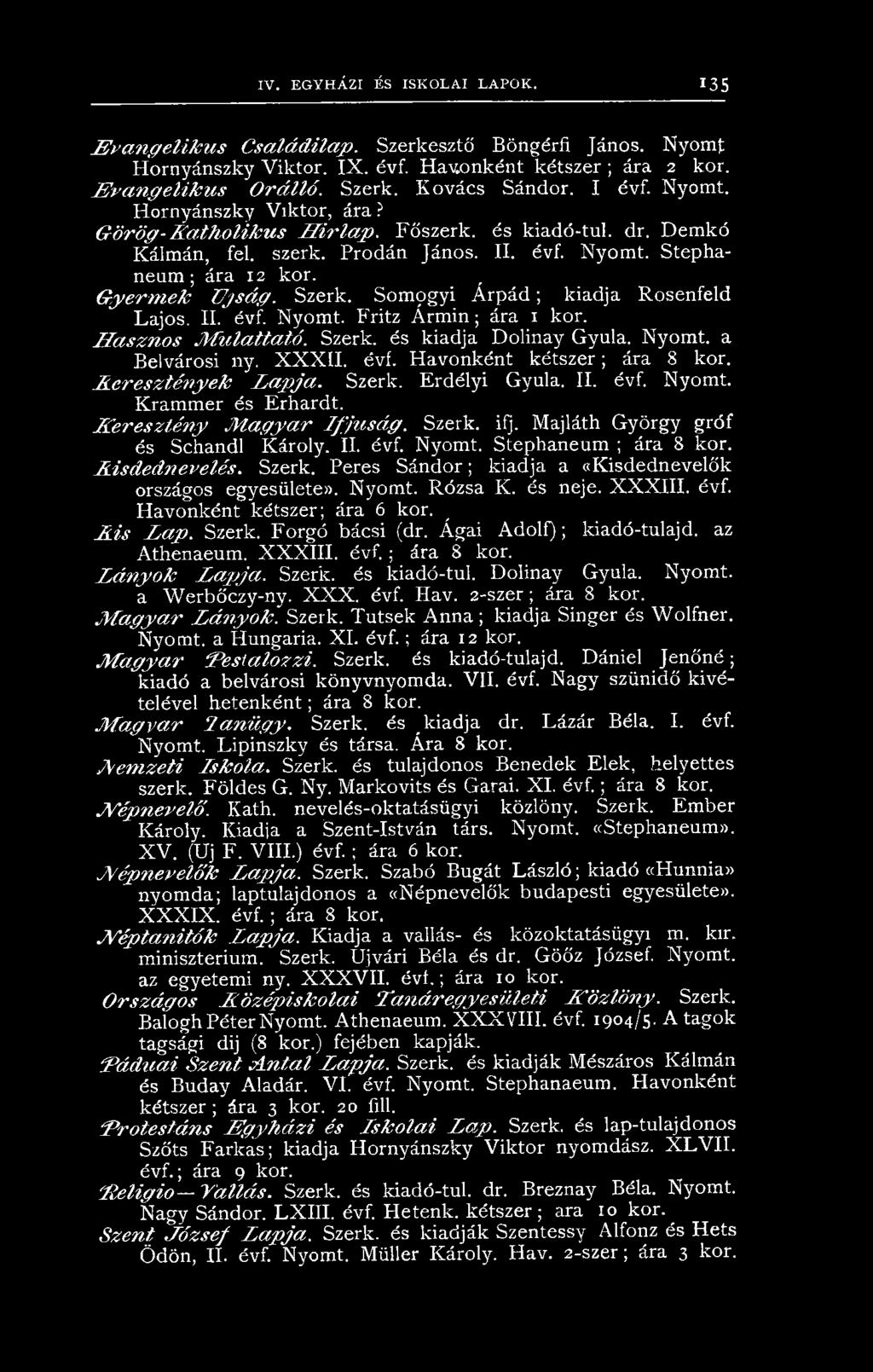 G y e r m e k Ú js á g. Szerk. Som ogyi Á rp á d ; kiadja Rosenfeld Lajos. II. évf. Nyomt. Fritz Á rm in ; ára 1 kor. H a s z n o s M u la tta tó. Szerk. és kiadja Dolinay Gyula. Nyomt. a Belvárosi ny.