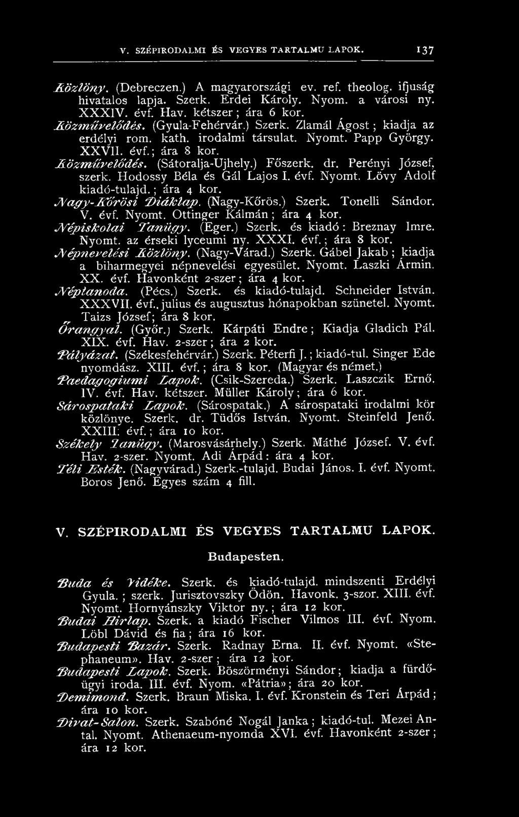 A ö z m ű v e lő d é s. (Sátoralja-Ujhely.) Főszerk. dr. Perényi József, szerk. H odossy Béla és Gál Lajos I. évf. Nyomt. L ö v y A dolf kiadó-tulajd.; ára 4 kor. N a g y - K ö r ö s i D iá k la p.