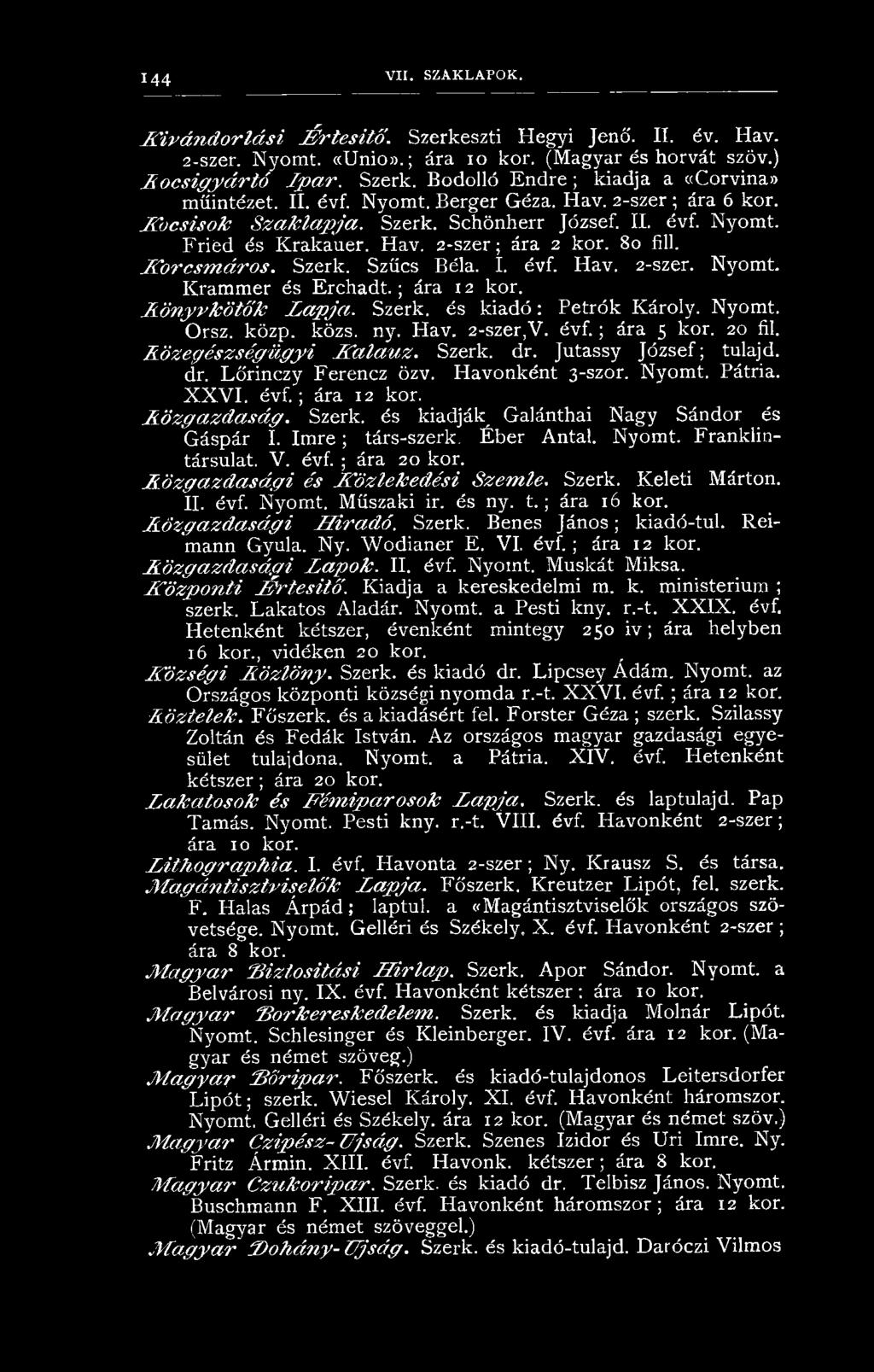 K ö z g a z d a s á g. Szerk. és kiadják Galánthai Nagy Sándor és G áspár í. Im re ; társ-szerk. Éber Antal. Nyomt. Franklintársulat. V. évf. ; ára 20 kor.