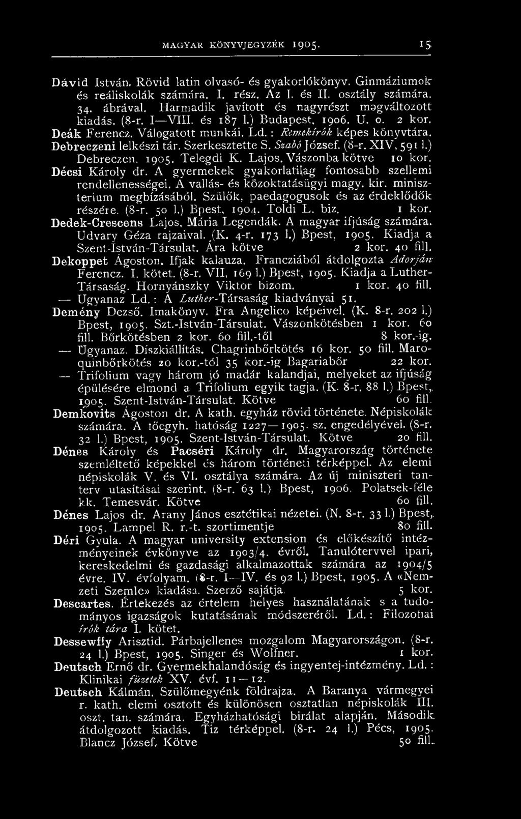 Szerkesztette S. Szabó József. (8-r. X IV, 591 1.) Debreczen. 1905. Telegdi K. Lajos. Vászonba kötve 10 kor. Décsi Károly dr. A gyermekek gyakorlatilag fontosabb szellemi rendellenességei.