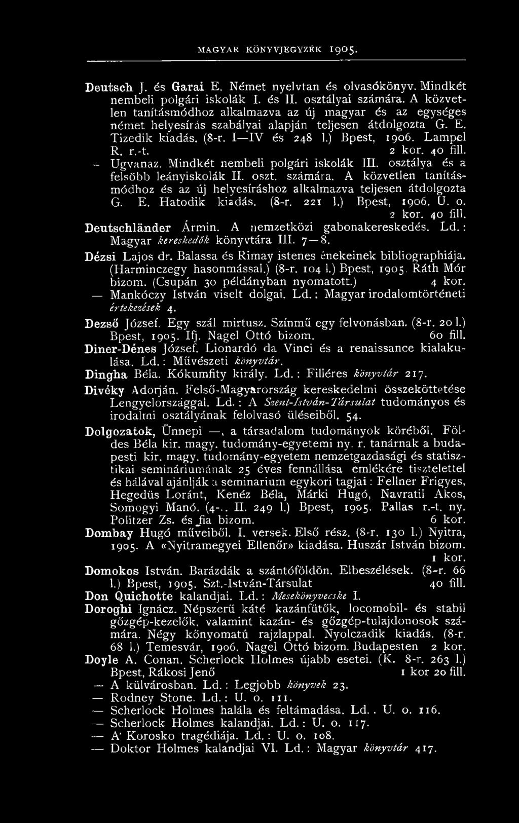 Balassa és Rimay istenes énekeinek bibliographiája. (Harminczegy hasonmással.) (8-r. 104 1.) Bpest, 1905. Ráth Mór bizom. (Csupán 30 példányban nyomatott.) 4 kor. Mankóczy István viselt dolgai. L d.