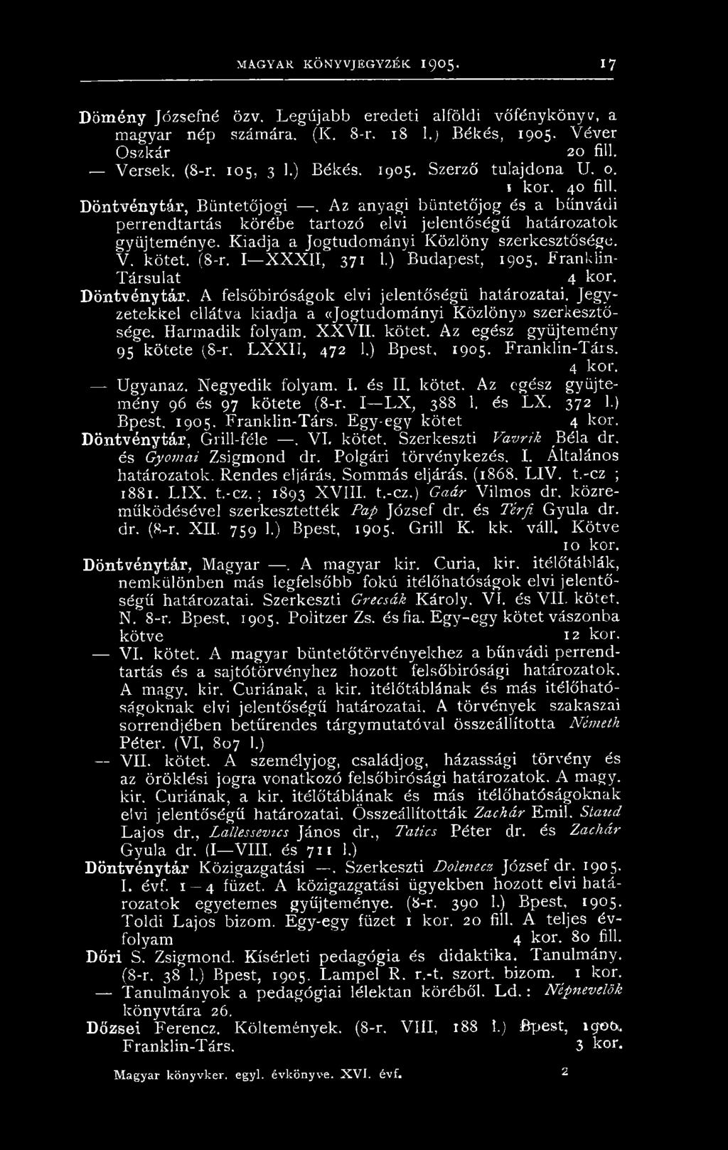 Kiadja a Jogtudományi Közlöny szerkesztősége. V. kötet. (8-r. I X X X II, 371 1.) Budapest, 1905. Franklin- Társulat 4 kor. Döntvénytár. A felsőbíróságok elvi jelentőségű határozatai.