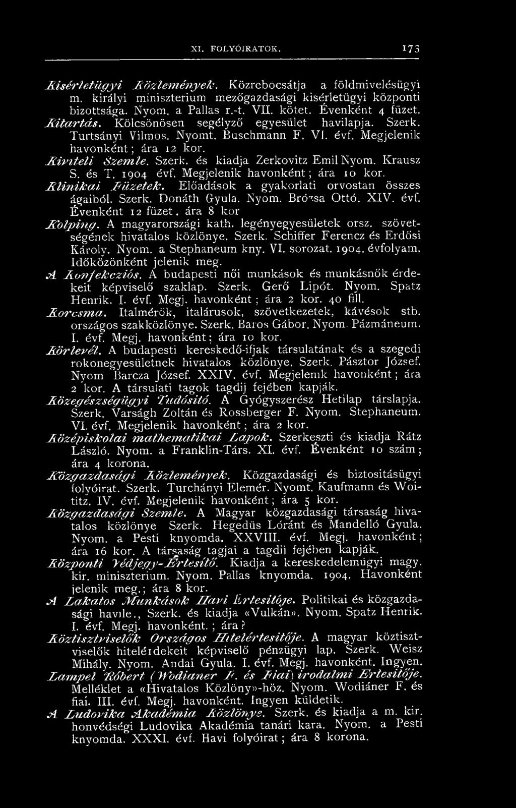 Szerk. és kiadja Zerkovitz Emil Nyom. Krausz S. és T. 1904 évf. Megjelenik havonként; ára 10 kor. A l i n i k a i A ü z e t e k. Előadások a gyakorlati orvostan összes ágaiból. Szerk. Donáth Gyula.