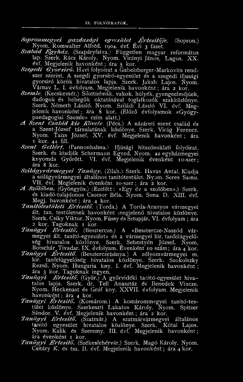 A szegdi gyorsíró-egyesület és a szegedi ifjúsági gyorsíró körök hivatalos lapja. Szerk. Jakab Lajos. Nyom. Várnay L. I. évfolyam. Megjelenik havonként; ára 2 kor. S z e m le. (Kecskemét.