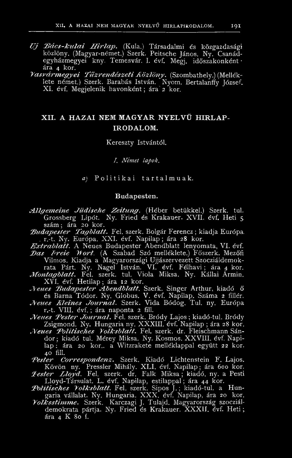 szerk. Bolgár Ferencz ; kiadja Európa., r.-t.. Ny. Európa. X X I. évf. Napilap ; ára 28 kor. / ix t r a h la t t. A Neues Budapester Abendblatt lenyomata, VI. évf. jd a s F r e ie T fo r t, (A Szabad Szó melléklete.