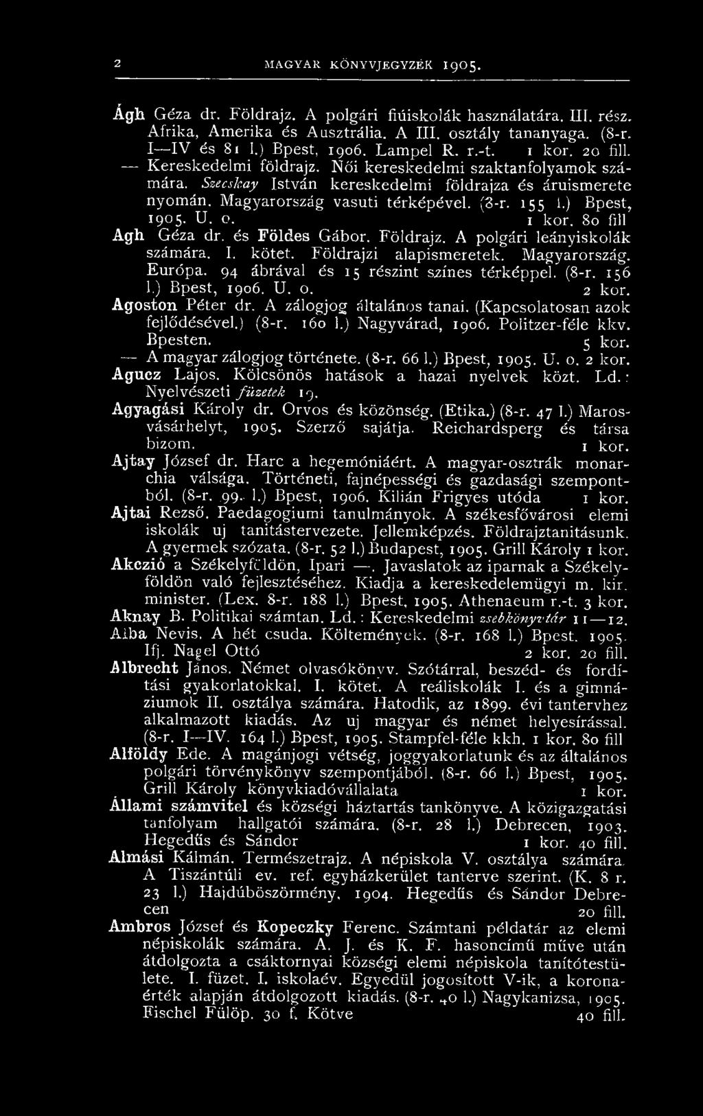 ) Nagyvárad, 1906. Poiitzer-féle kkv. Bpesten. 5 kor. ' A magyar zálogjog története. (8-r. 66 1.) Bpest, 1905. U. o. 2 kor. Agucz Lajos. Kölcsönös hatások a hazai nyelvek közt. Ld.