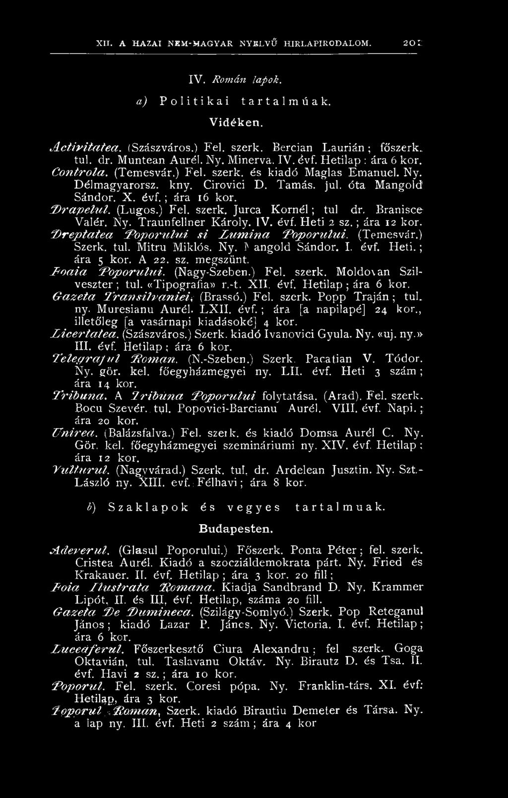 D r a p e l u l. (Lúgos.) Fel. szerk. Jurca K o rn él; túl dr. Branisce Valér. Ny. Traunfellner Károly. IV. évf. Heti 2 sz. ; ára 12 kor.