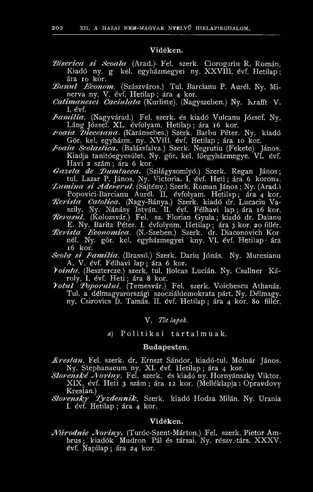 Ivrafft V. I. évf. F a m i l i a. (Nagyvárad.) Fel. szerk. és kiadó Vulcanu József. Ny. Láng József. X L. évfolyam. Hetilap ; ára 16 kor. / ' o a ia íjie c e s c m a. (Karánsebes.) Szerk. Barbu Péter.
