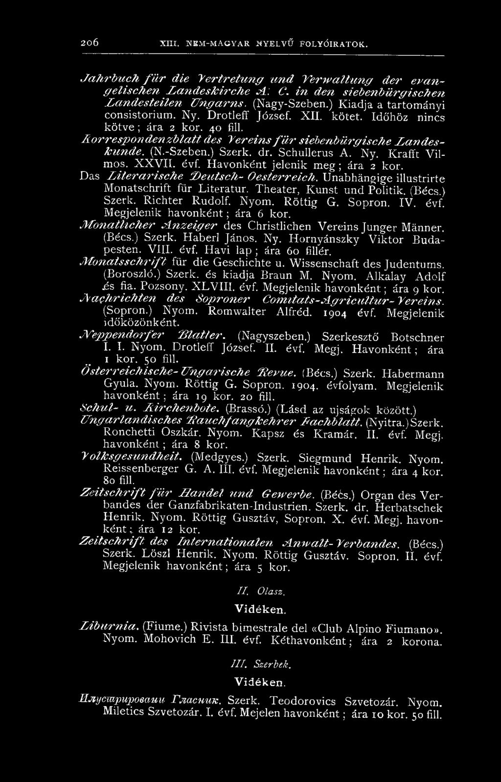 Richter Rudolf. Nyom. Röttig G. Sopron. IV. évf. Megjelenik havonként; ára 6 kor. M o n a t h c h e r A n z e ig e r des Christlichen Vereins Junger Mánner. (Bécs.) Szerk. Haberl János. Ny. Hornyánszky Viktor Budapesten.