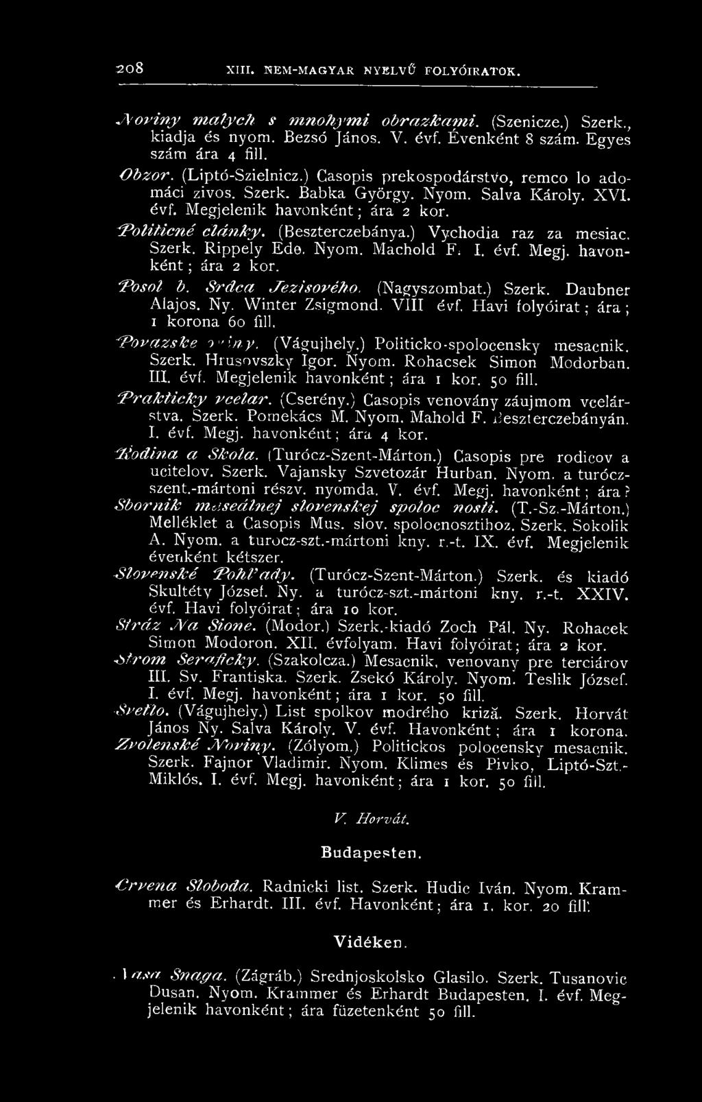 50 fill. 'P ra Jc ticfc y v c e la r. (Cserény.) Casopis venovány záujmom vcelár- stva. Szerk. Pornekács M. Nyom, Mahold F. iieszlerczebányán. I. évf. Megj. havonként; ára 4 kor.