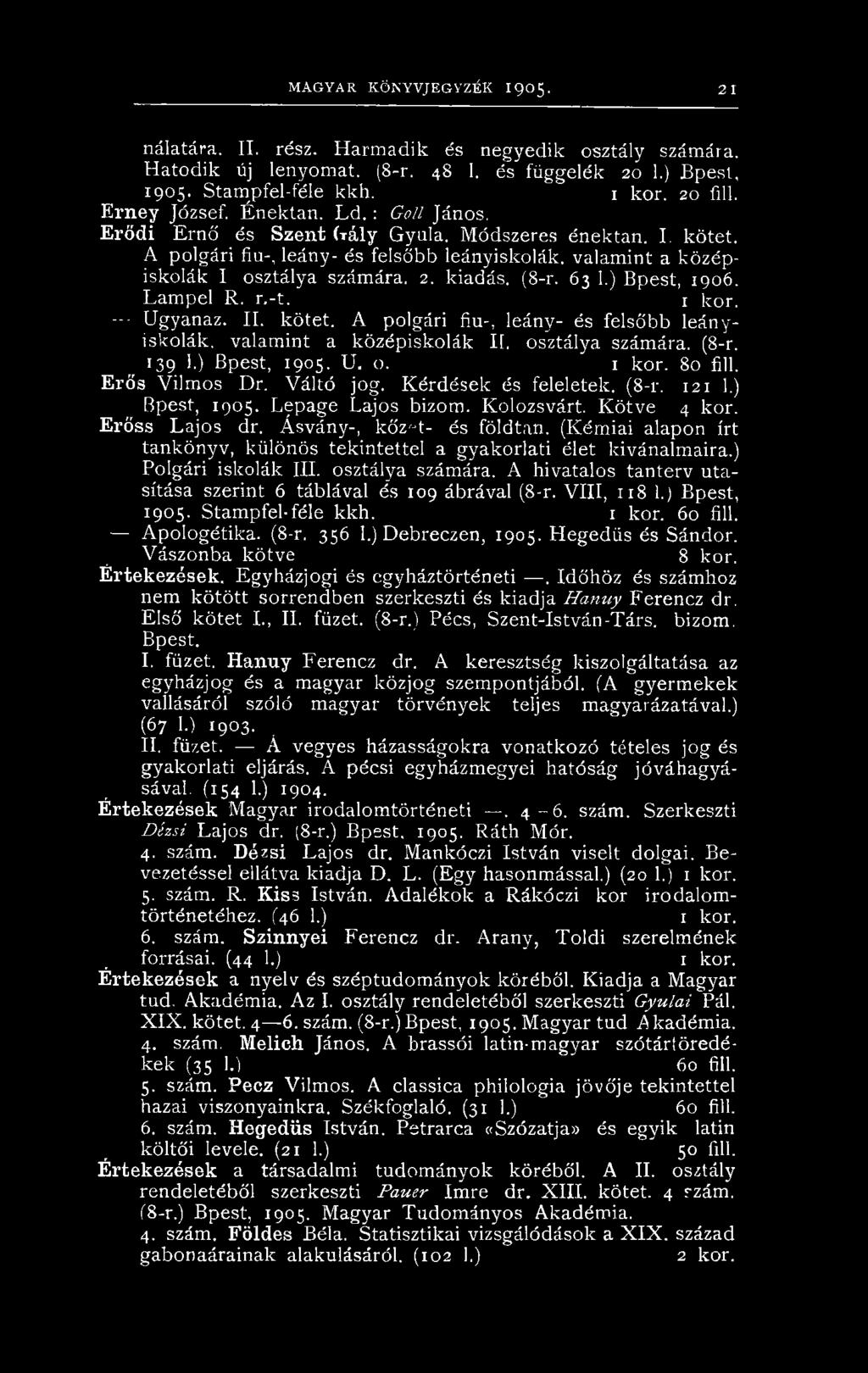 A polgári fiú-, leány- és felsőbb leányiskolák, valamint a középiskolák I osztálya számára. 2. kiadás. (8-r. 63 1.) Bpest, 1906. Lampel R. r.-t. 1 kor. - - Ugyanaz. II. kötet.