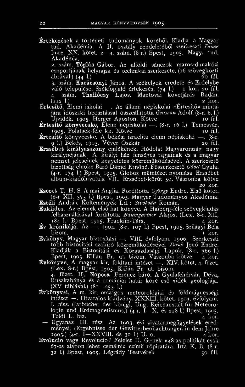 A székelyek eredete és Erdélybe való települése. Székfoglaló értekezés. (74 1.) 1 kor. 20 fill. 4. szám. Thallóezy Lajos. Mantovai követjárás Budán. (112 1.) _ 2 kor. Értesítő, Elemi iskolai.