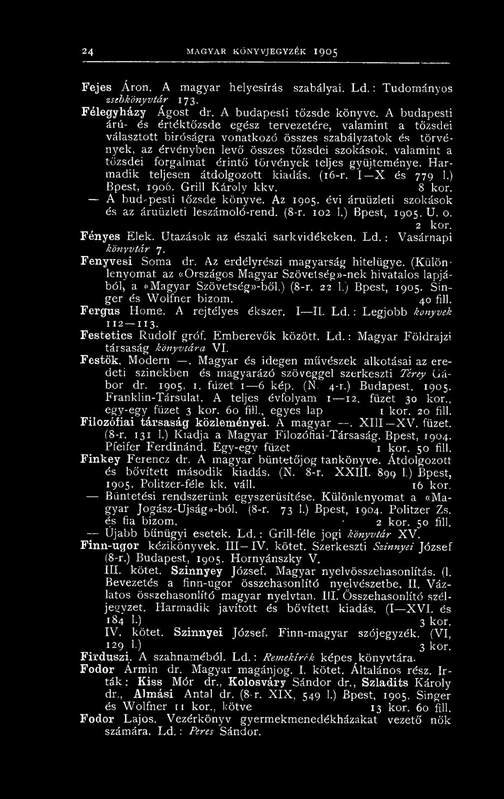 forgalmat érintő törvények teljes gyűjteménye. Harmadik teljesen átdolgozott kiadás. (16-r. I X és 779 1.) Bpest, 1906. Grill Károly kkv. 8 kor. A budapesti tőzsde könyve. Az 1905.