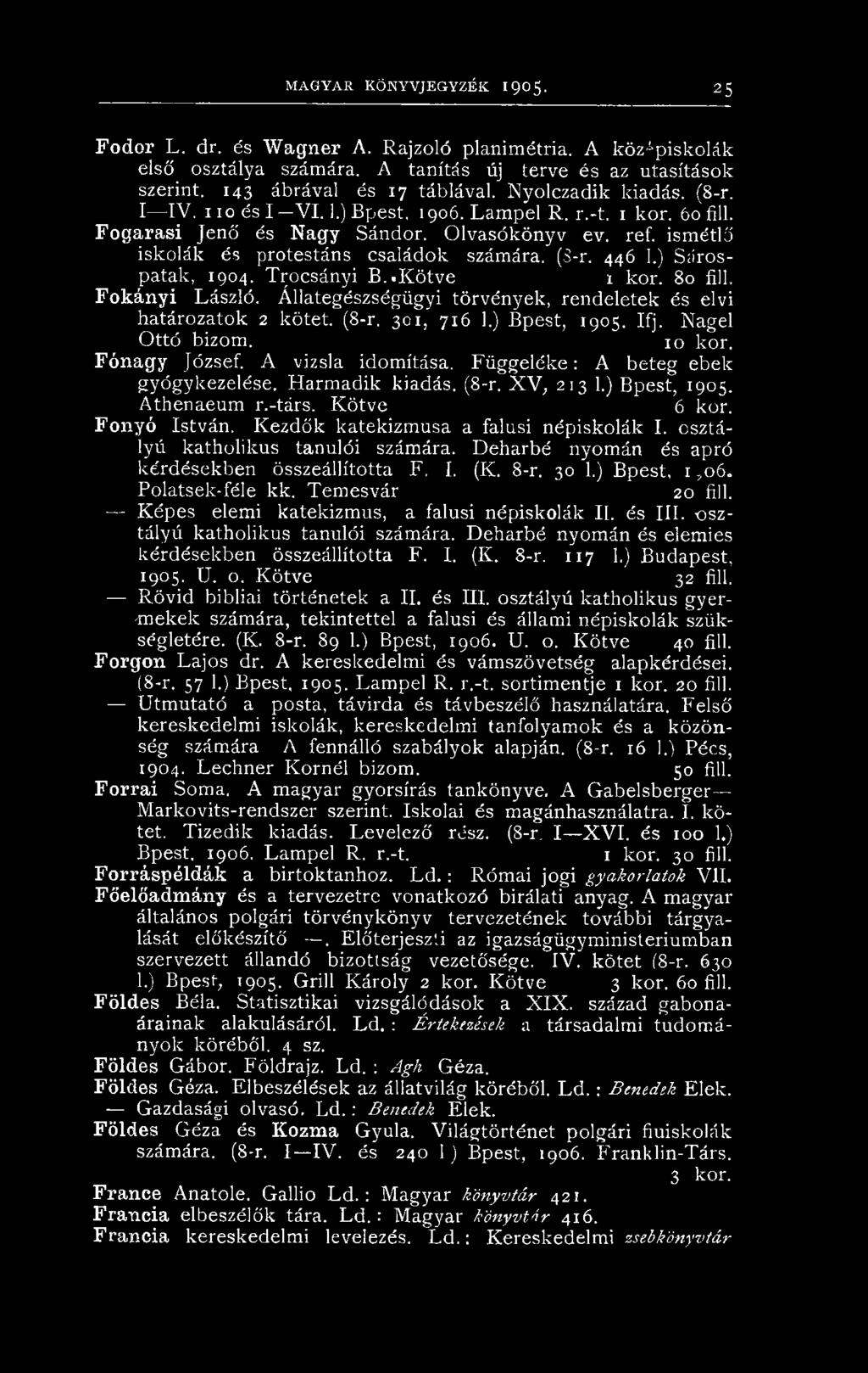 Fü ggeléke: A beteg ebek gyógykezelése. Harmadik kiadás. (8-r. X V, 213 1.) Bpest, 1905. Athenaeum r.-társ. Kötve 6 kor. Fonyó István. Kezdők katekizmusa a falusi népiskolák I.