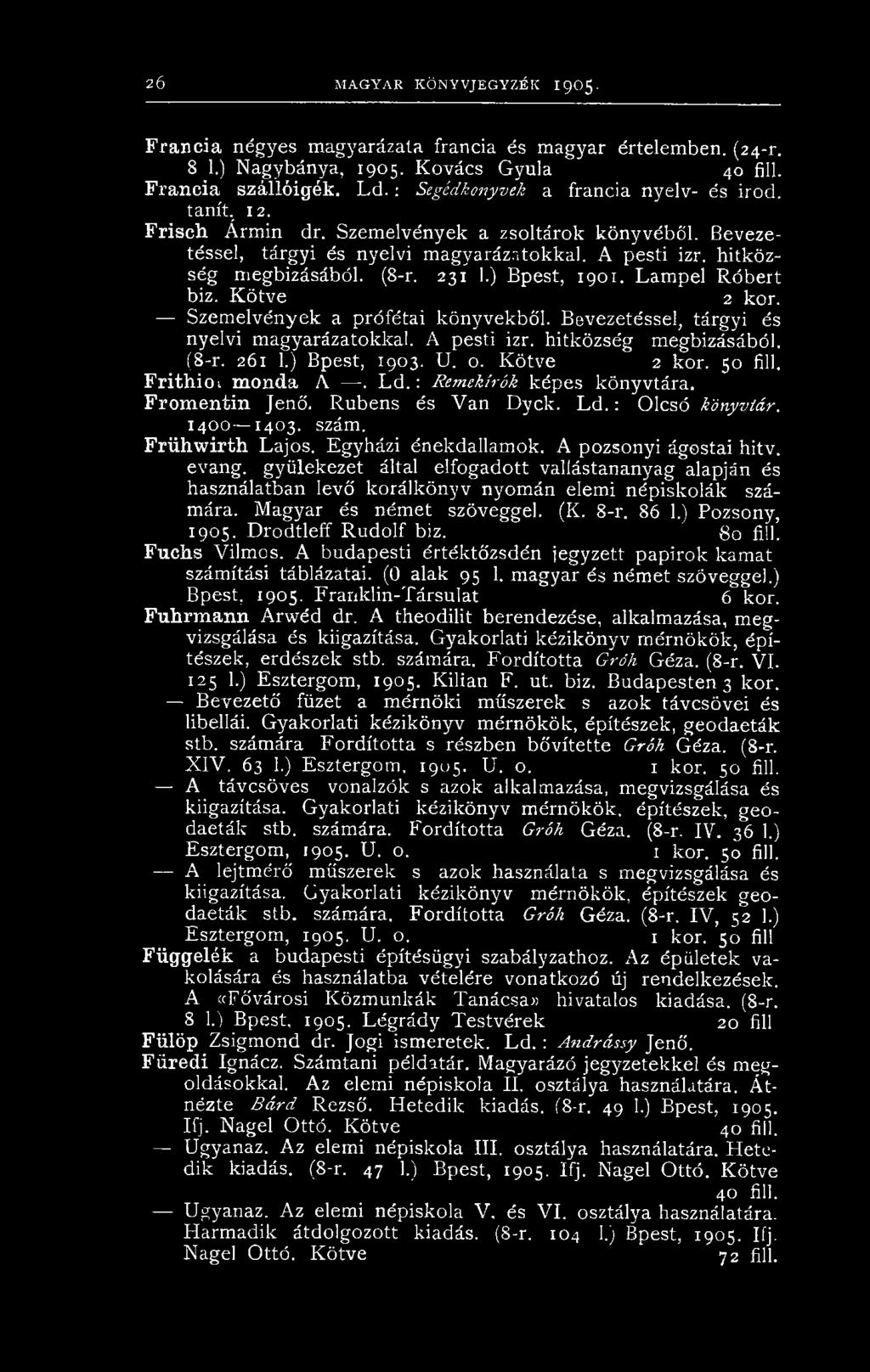 231 1.) Bpest, 1901. Lampel Róbert biz. Kötve 2 kor. Szemelvények a prófétai könyvekből. Bevezetéssel, tárgyi és nyelvi magyarázatokkal. A pesti izr. hitközség megbízásából. (8-r. 261 1.) Bpest, 1903.