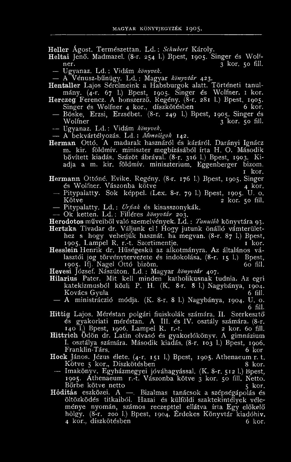 Regény. (8-r. 281 1.) Bpest, 1905. Singer és Wolfner 4 kor., díszkötésben 6 kor. Böske, Erzsi, Erzsébet. (8-r. 249 1.) Bpest, 1905. Singer és Wolfner 3 kor. 50 fill. Ugyanaz. L d.: Vidám könyvek.