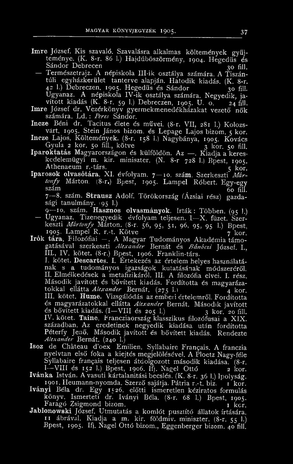 Hegedűs és Sándor 30 fill. Ugyanaz. A népiskola IV -ik osztálya számára. Negyedik, ja vított kiadás (K. 8-r. 59 1.) Debreczen, 1905. U. o. ' 24 fill. Imre József dr.