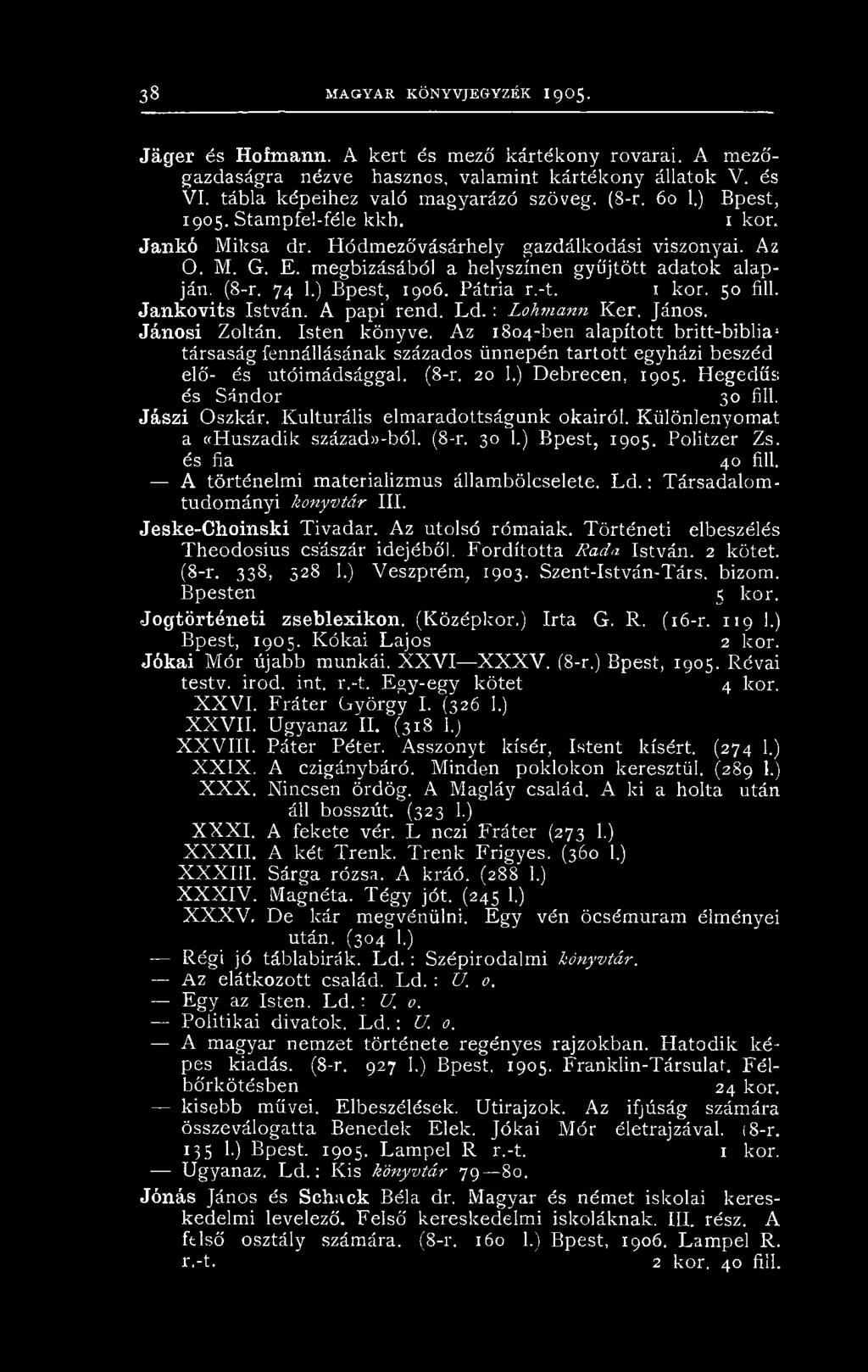 megbízásából a helyszínen gyűjtött adatok alapján. (8-r. 74 1.) Bpest, 1906. Pátria r.-t. 1 kor. 50 fill. Jankovits István. A papi rend. Ld. : Lohmann K ér. János. Jánosi Zoltán. Isten könyve.