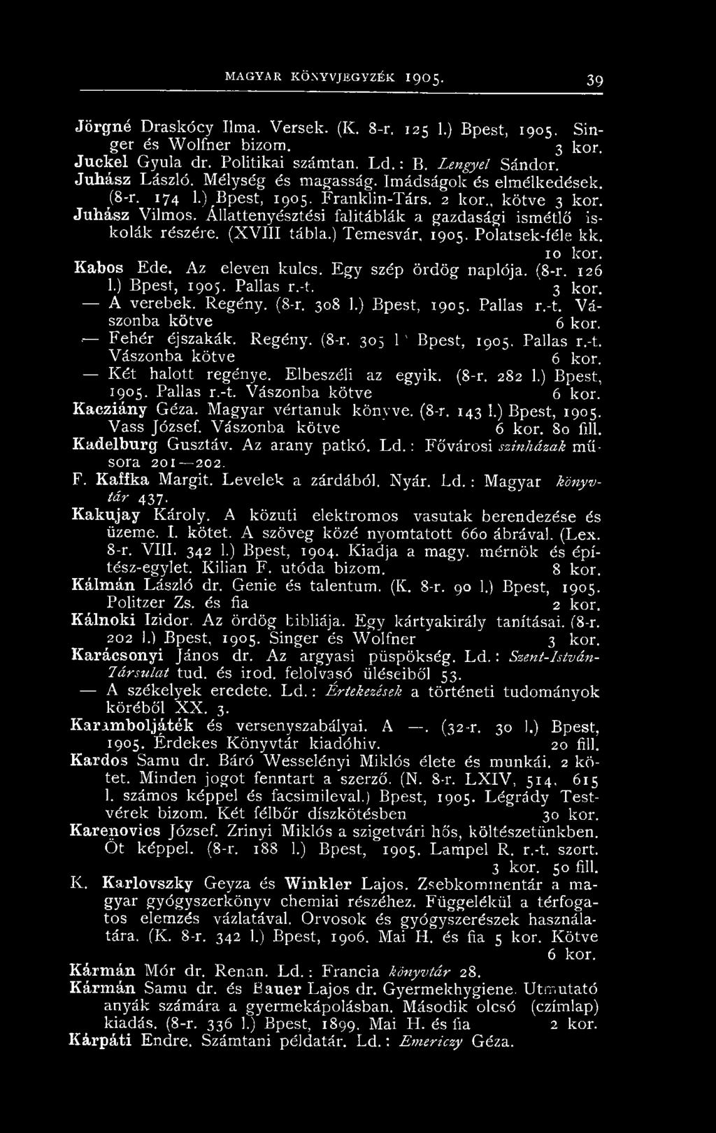K ét halott regénye. Elbeszéli az egyik. (8-r. 282 1.) Bpest, 1905. Pallas r.-t. Vászonba kötve 6 kor. Kaeziány Géza. Magyar vértanuk könyve. (8-r. 143 1.) Bpest, 1905. Vass József.