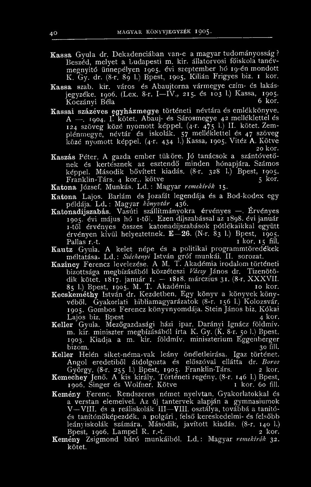 és 103 1.) Kassa, 1905. Koczányi Béla 6 kor. Kassai százéves egyházmegye történeti névtára és emlékkönyve. A. 1904. i! kötet. Abauj- és Sárosmegye 42 melléklettel és 124 szöveg közé nyomott képpel.