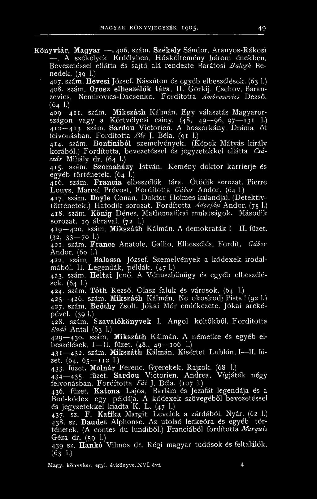 Baranzevics. Nemirovics-Dacsenko. Fordította Ambrozovics Dezső. (64 1.) 409 411. szám. Mikszáth Kálmán. Egy választás Magyarországon vagy a Körtvélyesi csiny. (48, 49 96, 97 131 1.) 412 413. szám. Sardou Victorien.